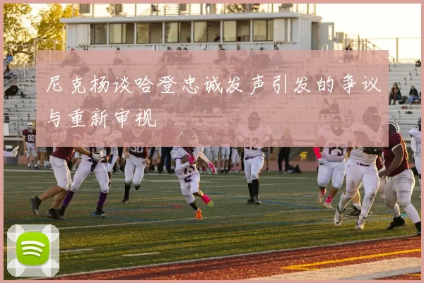 尼克杨谈哈登忠诚发声引发的争议与重新审视