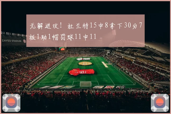 无解进攻！杜兰特15中8拿下30分7板1助1帽罚球11中11