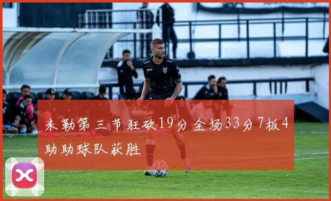米勒第三节狂砍19分全场33分7板4助助球队获胜